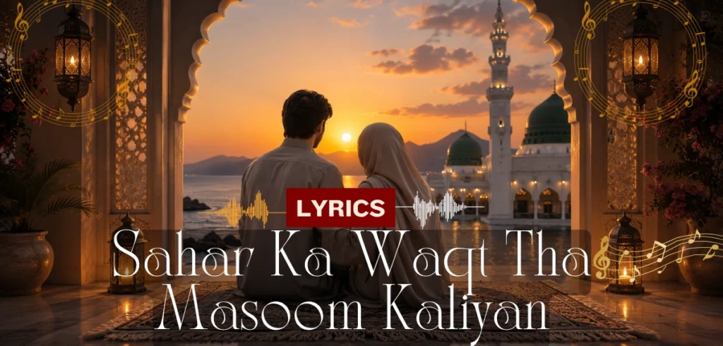 Sahar Ka Waqt Tha Masoom Kaliyan Muskurati Thi Lyrics — Full Lyrics